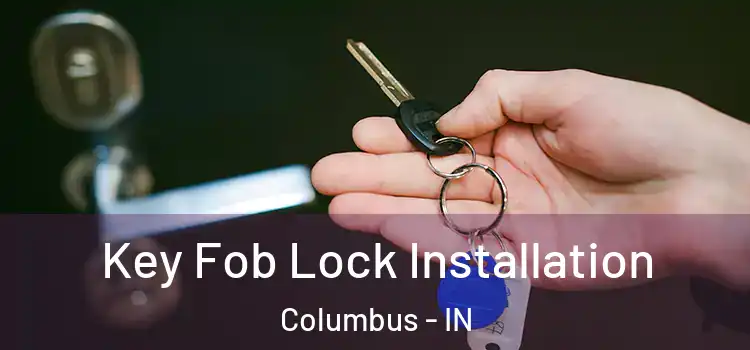 Key Fob Lock Installation Columbus - IN
